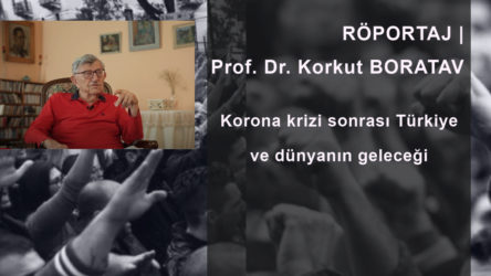 SÖYLEŞİ | Prof. Dr. Korkut Boratav: Korona krizi sonrası Türkiye ve dünyanın geleceği