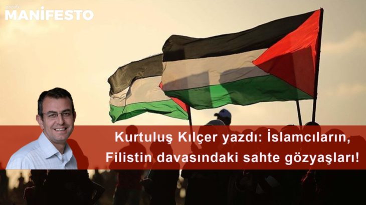İslamcıların, Filistin davasındaki sahte gözyaşları!
