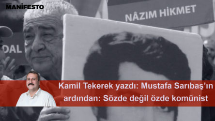 Mustafa Sarıbaş’ın ardından: Sözde değil özde komünist